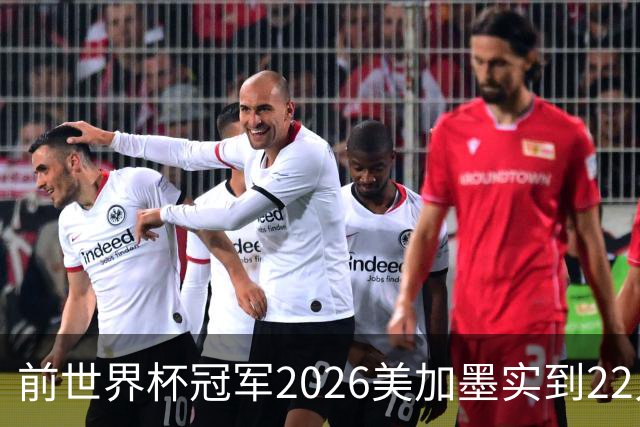 前世界杯冠军2026美加墨实到22人 诺伊尔将率先出战